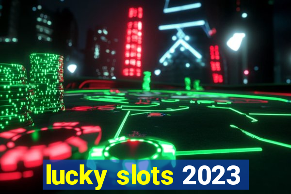 lucky slots 2023